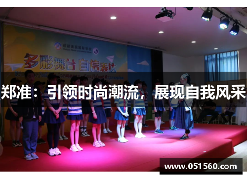 郑准:引领时尚潮流,展现自我风采 郑准:引领时尚潮流,展现自我风采